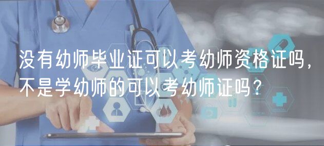 沒有幼師畢業(yè)證可以考幼師資格證嗎，不是學幼師的可以考幼師證嗎？