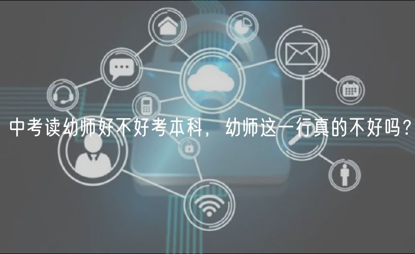 中考讀幼師好不好考本科，幼師這一行真的不好嗎？