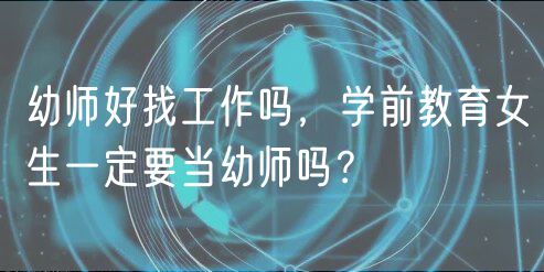 幼師好找工作嗎，學前教育女生一定要當幼師嗎？