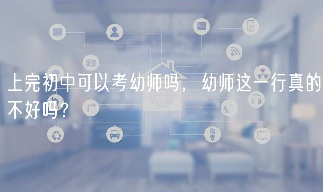 上完初中可以考幼師嗎，幼師這一行真的不好嗎？