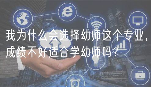 我為什么會選擇幼師這個(gè)專業(yè)，成績不好適合學(xué)幼師嗎？