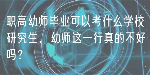 職高幼師畢業(yè)可以考什么學(xué)校研究生，幼師這一行真的不好嗎？