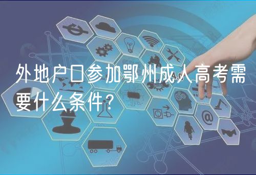 外地戶口參加鄂州成人高考需要什么條件？