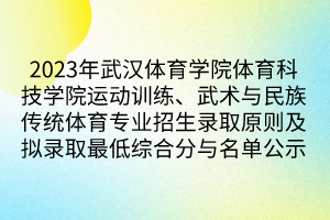 2023年武漢體育學院體育科技學院運動訓練、武術與民族傳統(tǒng)體育專業(yè)招生錄取原則及擬錄取最低綜合分與名單公示
