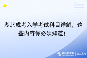 湖北成考入學(xué)考試科目詳解，這些內(nèi)容你必須知道！
