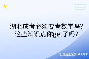 湖北成考必須要考數(shù)學(xué)嗎？這些知識(shí)點(diǎn)你get了嗎？