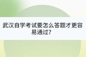 武漢自學(xué)考試要怎么答題才更容易通過？