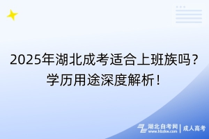 2025年湖北成考適合上班族嗎？學(xué)歷用途深度解析！