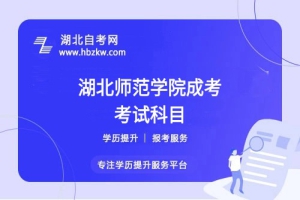 湖北師范學(xué)院成考選擇的專業(yè)要考多少門？有哪些必考和選考科目？