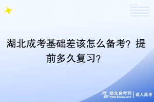 湖北成考基礎(chǔ)差該怎么備考？提前多久復(fù)習(xí)？