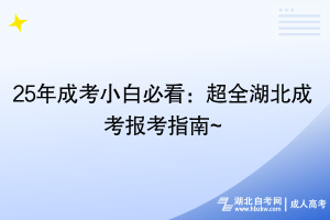 25年成考小白必看：超全湖北成考報考指南~