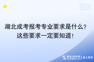 湖北成考報(bào)考專業(yè)要求是什么？這些要求一定要知道！