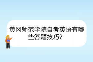 黃岡師范學(xué)院自考英語有哪些答題技巧？