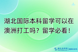 湖北國(guó)際本科生可以在澳洲打工嗎？留學(xué)必看！