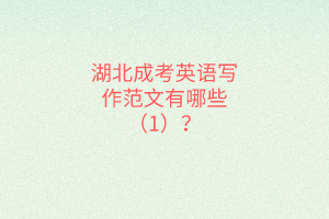 湖北成考英語(yǔ)寫(xiě)作范文有哪些（1）？