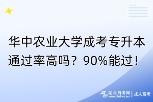 華中農(nóng)業(yè)大學成考專升本通過率高嗎？90%能過！