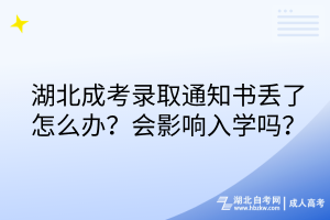 湖北成考錄取通知書丟了怎么辦？會(huì)影響入學(xué)嗎？