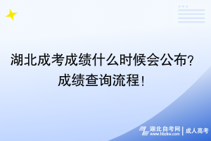 湖北成考成績什么時候會公布？成績查詢流程！