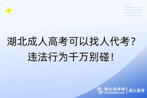 湖北成人高考可以找人代考？違法行為千萬別碰！