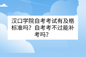 漢口學(xué)院自考考試有及格標(biāo)準(zhǔn)嗎？自考考不過能補考嗎？