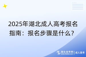 2025年湖北成人高考報(bào)名指南：報(bào)名步驟是什么？