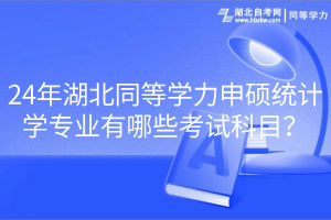 24年湖北同等學(xué)力申碩統(tǒng)計(jì)學(xué)專業(yè)有哪些考試科目？