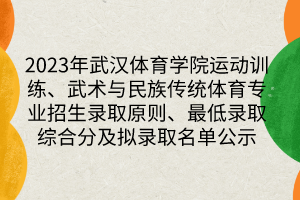 2023年武漢體育學院運動訓練、武術與民族傳統(tǒng)體育專業(yè)招生錄取原則、最低錄取綜合分及擬錄取名單公示