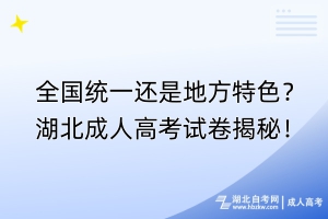 全國(guó)統(tǒng)一還是地方特色？湖北成人高考試卷揭秘！