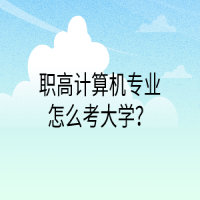 職高計(jì)算機(jī)專(zhuān)業(yè)怎么考大學(xué)？