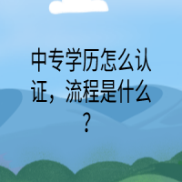 中專(zhuān)學(xué)歷怎么認(rèn)證，流程是什么？
