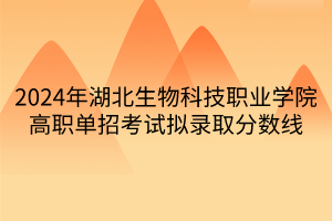 2024年湖北生物科技職業(yè)學(xué)院高職單招考試擬錄取分?jǐn)?shù)線(xiàn)