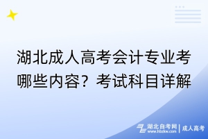 湖北成人高考會(huì)計(jì)專業(yè)考哪些內(nèi)容？考試科目詳解