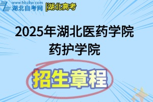 2025年湖北醫(yī)藥學(xué)院藥護(hù)學(xué)院普通本科招生章程