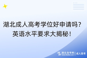 湖北成人高考學(xué)位好申請嗎？英語水平要求大揭秘！