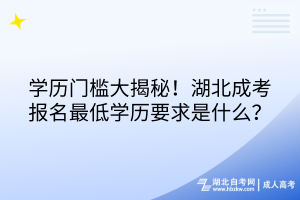 學(xué)歷門檻大揭秘！湖北成考報(bào)名最低學(xué)歷要求是什么？