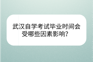 武漢自學(xué)考試畢業(yè)時(shí)間會(huì)受哪些因素影響？