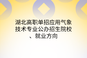 湖北高職單招應(yīng)用氣象技術(shù)專(zhuān)業(yè)公辦招生院校、就業(yè)方向
