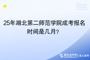 25年湖北第二師范學(xué)院成考幾月份報名？