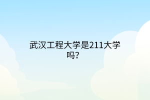 武漢工程大學(xué)是211大學(xué)嗎？