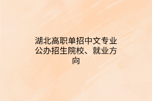 湖北高職單招中文專業(yè)公辦招生院校、就業(yè)方向