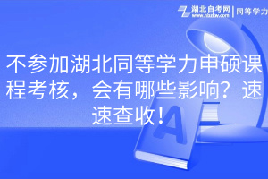 不參加湖北同等學(xué)力申碩課程考核，會有哪些影響？速速查收！