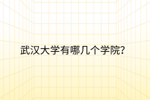 武漢大學(xué)有哪幾個(gè)學(xué)院？
