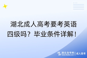 湖北成人高考要考英語四級(jí)嗎？畢業(yè)條件詳解！