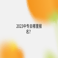 2023中專去哪里報(bào)名？