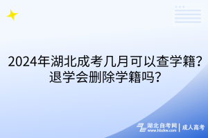 2024年湖北成考幾月可以查學(xué)籍？退學(xué)會(huì)刪除學(xué)籍嗎？
