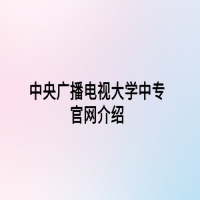中央廣播電視大學(xué)中專(zhuān)官網(wǎng)介紹