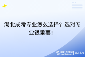 湖北成考專業(yè)怎么選擇？選對(duì)專業(yè)很重要！