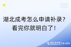 湖北成考怎么申請補錄？看完你就明白了！