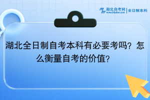 湖北全日制自考本科有必要考嗎？怎么衡量自考的價值？