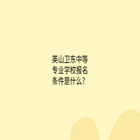 英山衛(wèi)東中等專(zhuān)業(yè)學(xué)校報(bào)名條件是什么？